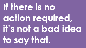 If there is no action required, it's not a bad idea to say that.